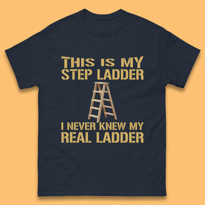 This Is My Step Ladder I Never Knew My Real Ladder Funny Joke Humour Mens Tee Top