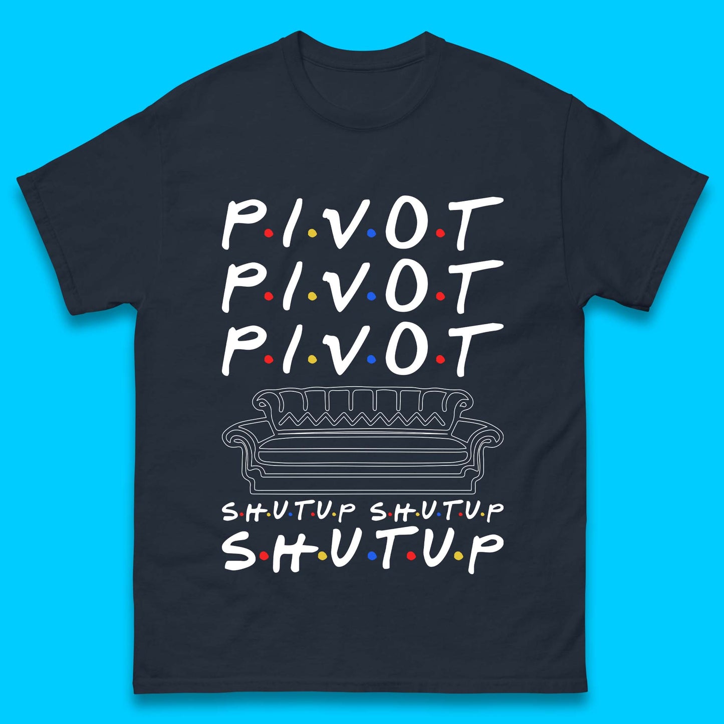 Friends Pivot Shut Up Shut Up Mens T-Shirt