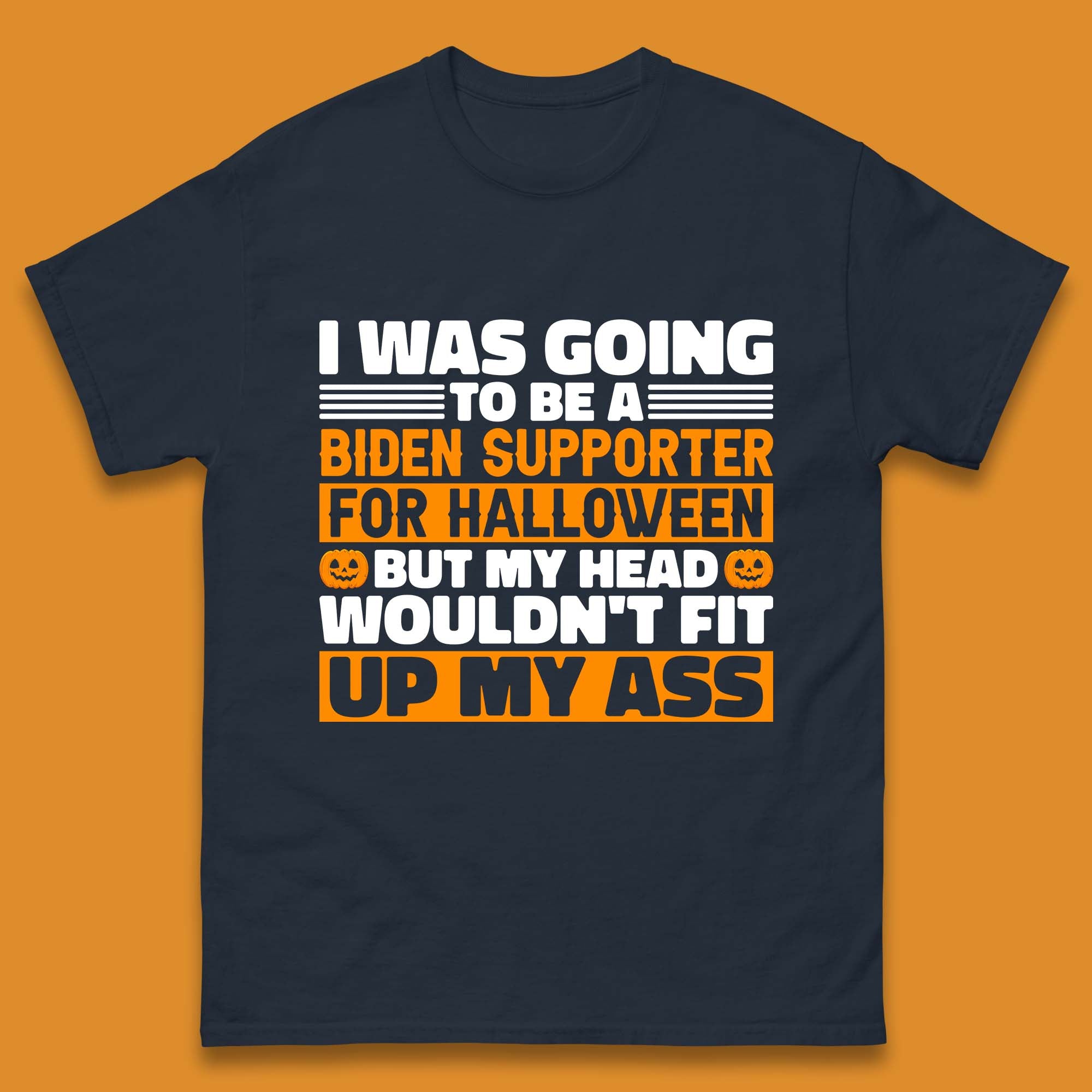 I Was Going To Be A Biden Supporter For Halloween But My Head Wouldn't Fit Up My Ass Mens Tee Top