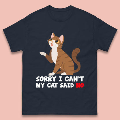 Sorry I Can't, My Cat Said No Funny Cats Lover Gift Mens Tee Top