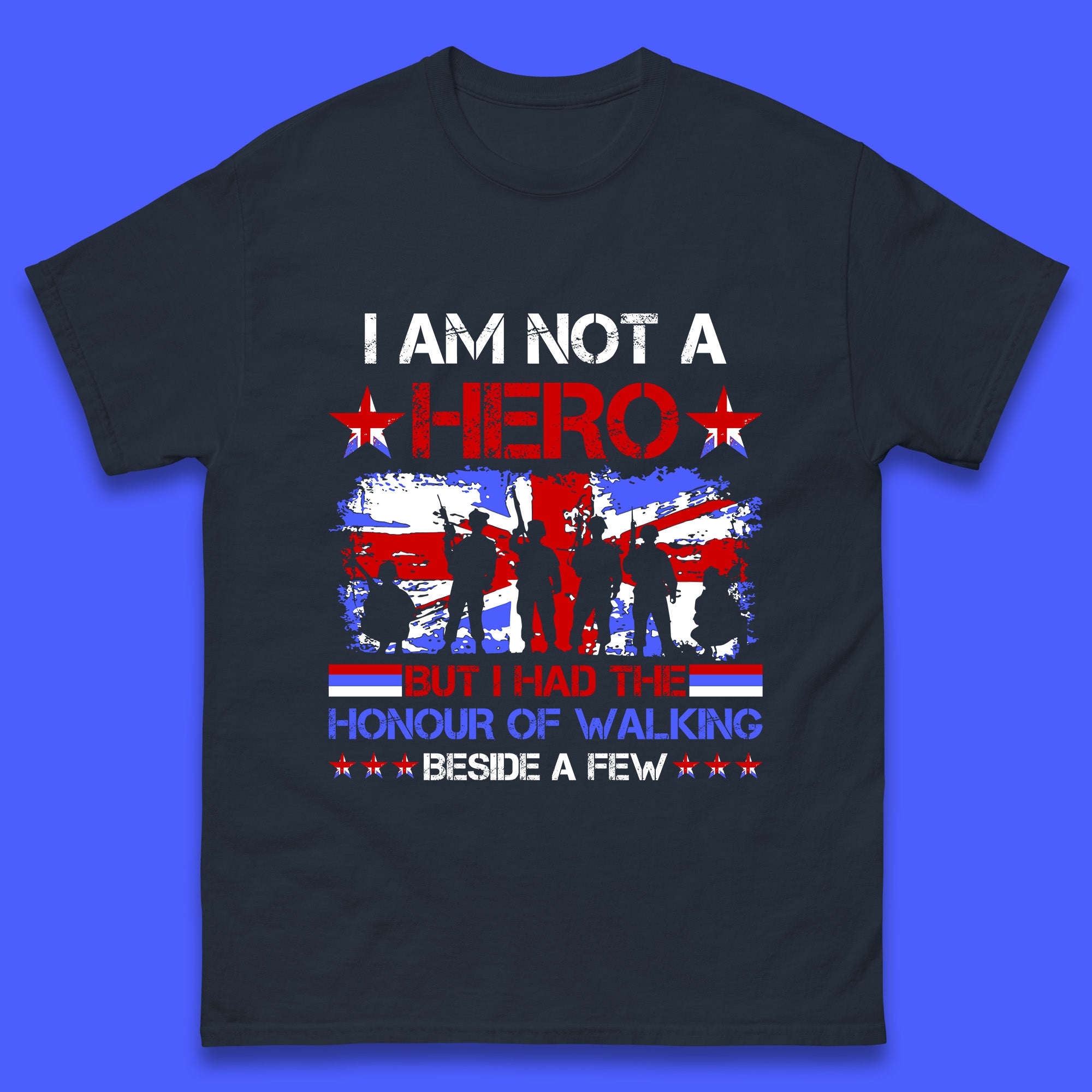 I Am Not A Hero But I Had The Honour Of Walking Beside A Few Remembrance Day British Armed Forces Uk Union Jack Flag Mens Tee Top