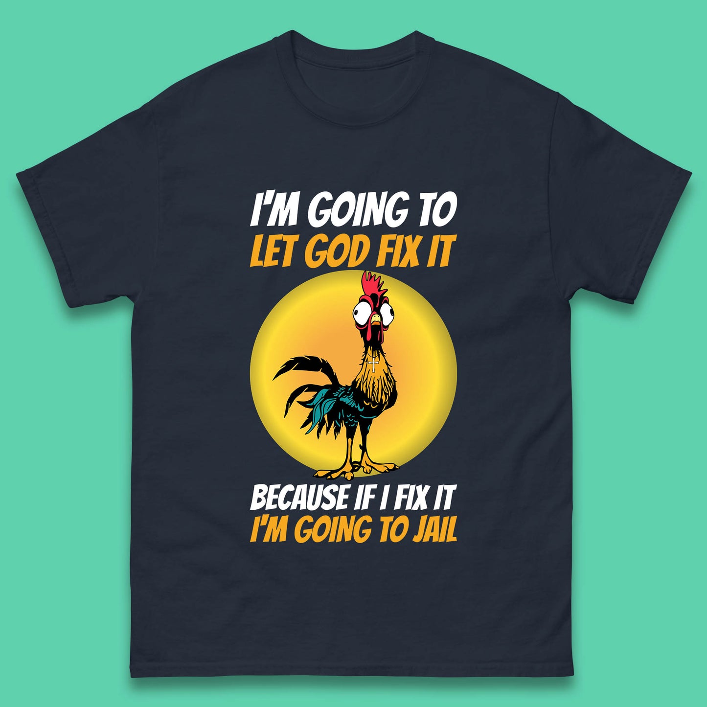 Rooster I'm Going To Let God Fix It Because If I Fix It I'm Going To Jail Funny Rooster Lovers Mens Tee Top