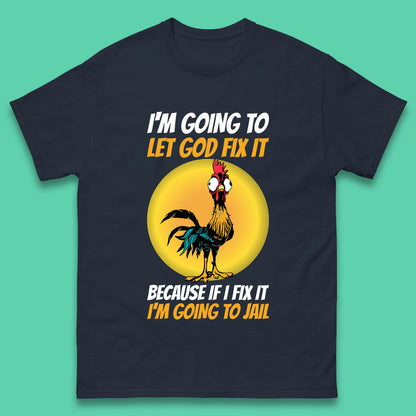 Rooster I'm Going To Let God Fix It Because If I Fix It I'm Going To Jail Funny Rooster Lovers Mens Tee Top