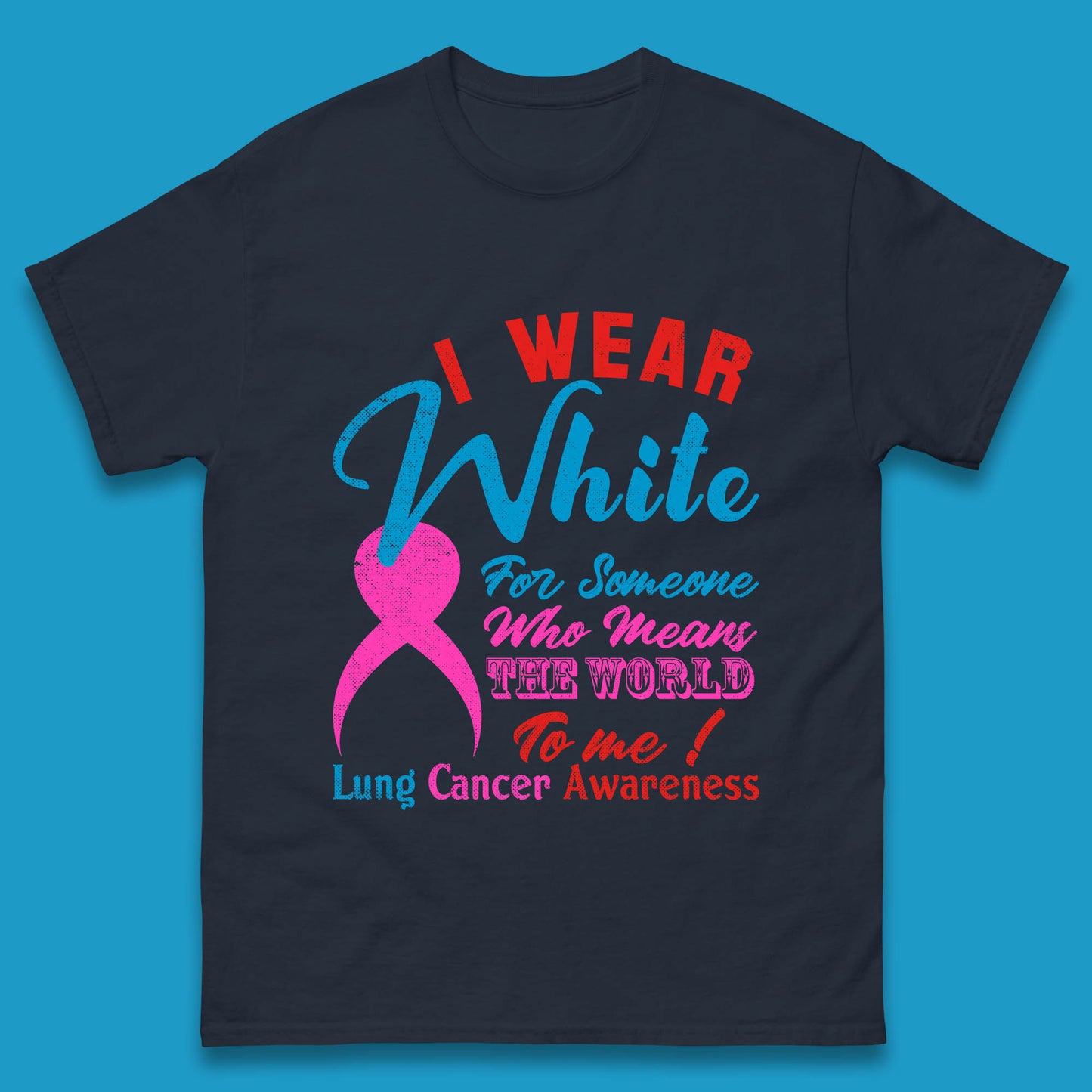 I Wear White For Someone Who Means The World To Me Lung Cancer Awareness Warrior Mens Tee Top