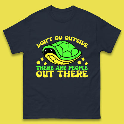 Don't Go Outside There Are People Out There Funny Turtle Mens Tee Top