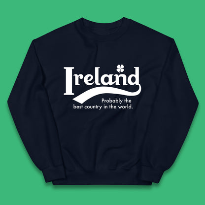Ireland Probably The Best Country In The World Republic Of Ireland Country In North-Western Europe Kids Jumper