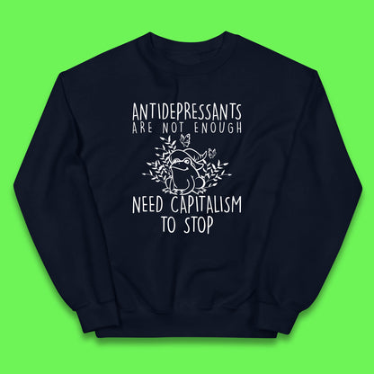 Antidepressants Are Not Enough Need Capitalism To Stop Funny Mental Health Kids Jumper