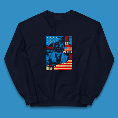 If Trump Is Not Your President Then This Is Not Your Country So Move President Election Republicans Campaign Kids Jumper