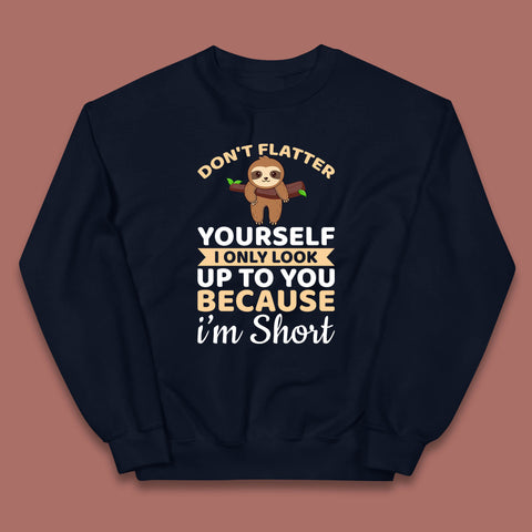 Don't Flatter Yourself I Only Look Up To You Because I'm Short Happy Sloths Funny Sarcastic Kids Jumper