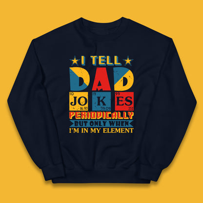 I Tell Dad Jokes Perdiocally But Only When I'm In My Element Funny Dad Chemistry Periodic Table Teacher Daddy Papa Father's Day Kids Jumper