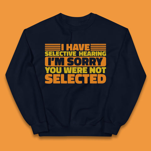 I Have Selective Hearing I'm Sorry You Were Not Selected Funny Saying Sarcastic Humorous Kids Jumper