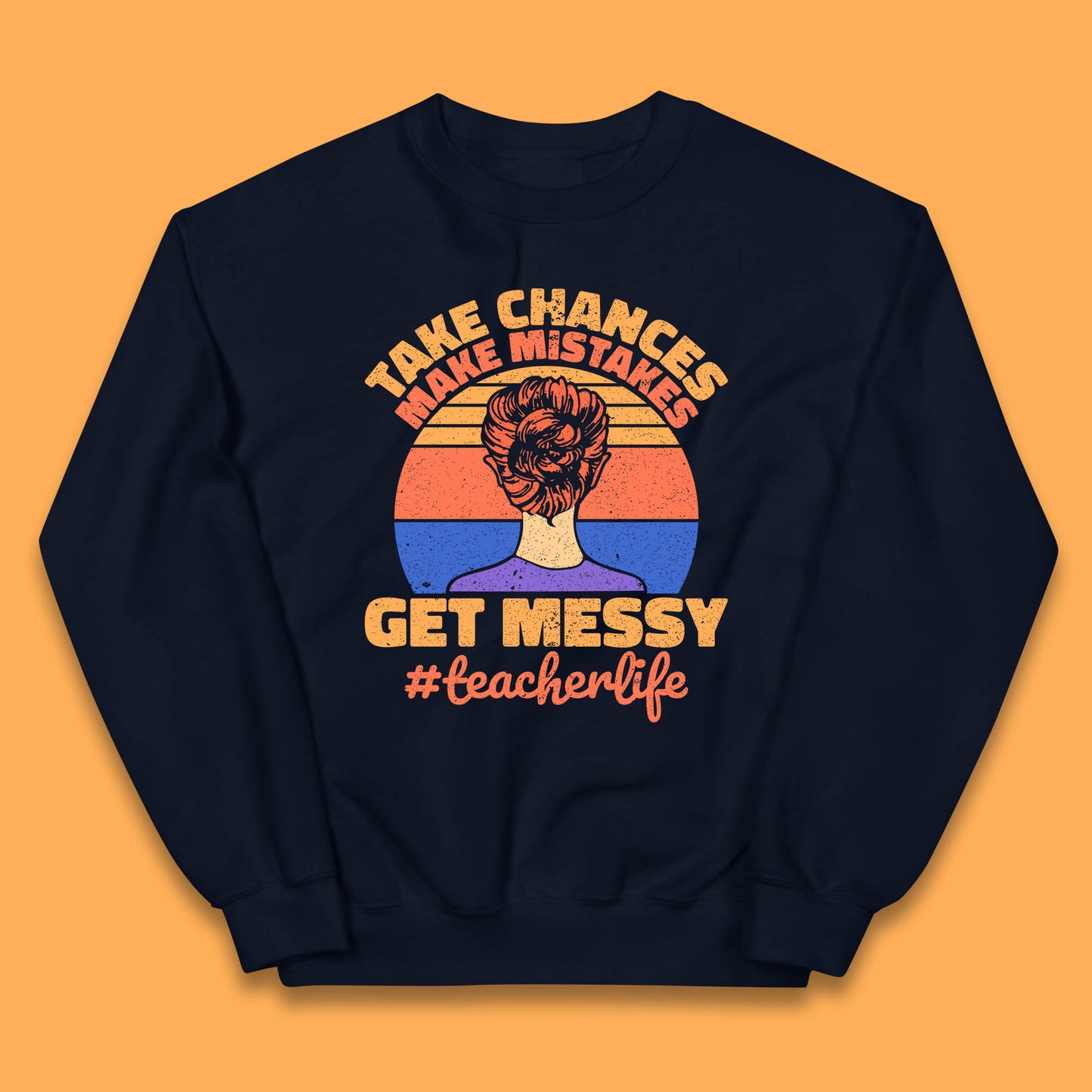 Take Chances Make Mistakes Get Messy Teacher Life Teacher Appreciation Kids Jumper