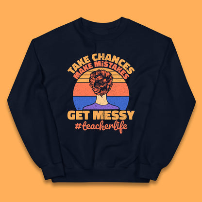Take Chances Make Mistakes Get Messy Teacher Life Teacher Appreciation Kids Jumper