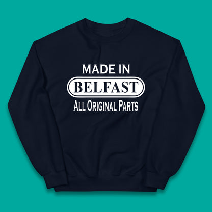 Made In Belfast All Original Parts Vintage Retro Birthday Capital And Largest City Of Northern Ireland Kids Jumper