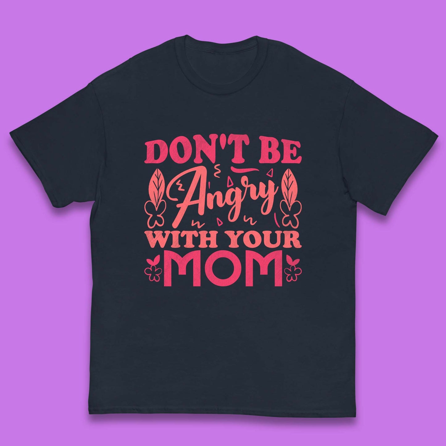 Don't Be Angry With Your Mom Kids T-Shirt