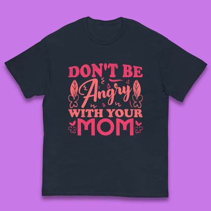 Don't Be Angry With Your Mom Kids T-Shirt