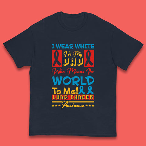 I Wear White For My Dad Who Means The World To Me Lung Cancer Awareness Cancer Fighter Survivor Kids T Shirt