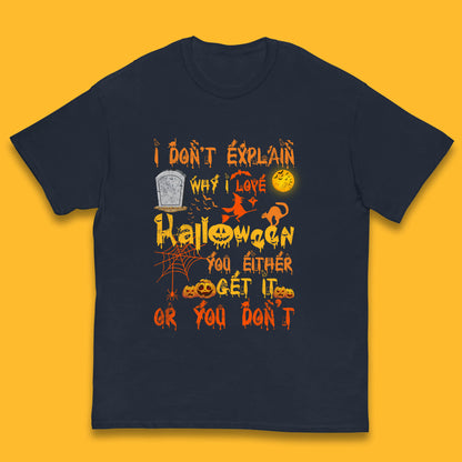 I Don't Explain Why I Love Halloween You Either Get It Or You Don't Kids T Shirt