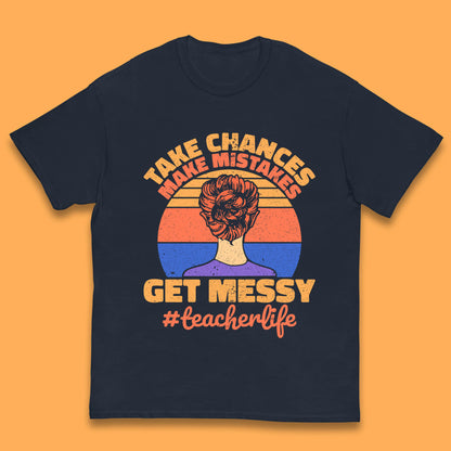 Take Chances Make Mistakes Get Messy Teacher Life Teacher Appreciation Kids T Shirt