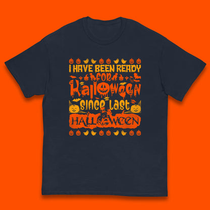 I Have Been Ready For Halloween Since Last Halloween Scary Spooky Pumpkin Kids T Shirt