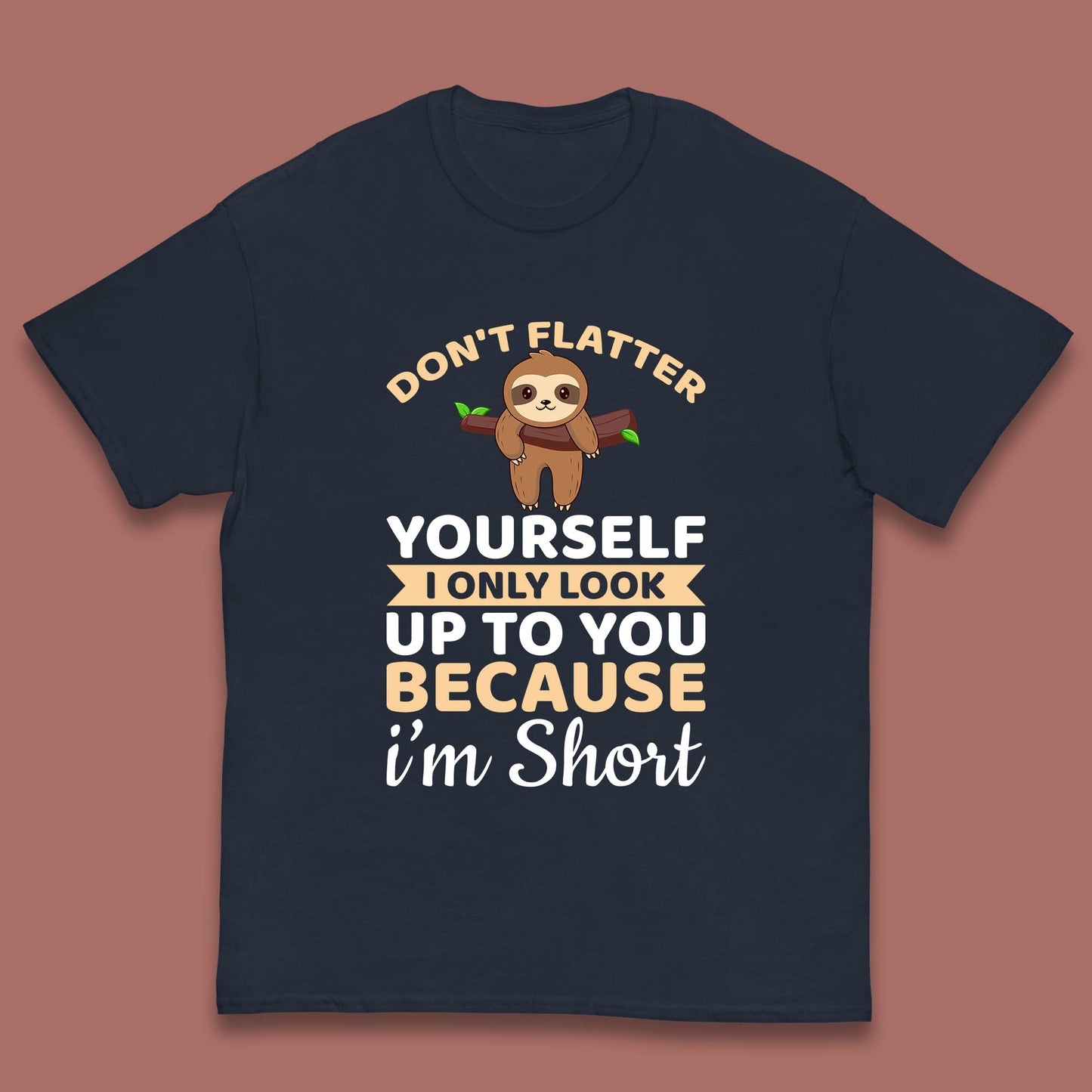 Don't Flatter Yourself I Only Look Up To You Because I'm Short Happy Sloths Funny Sarcastic Kids T Shirt