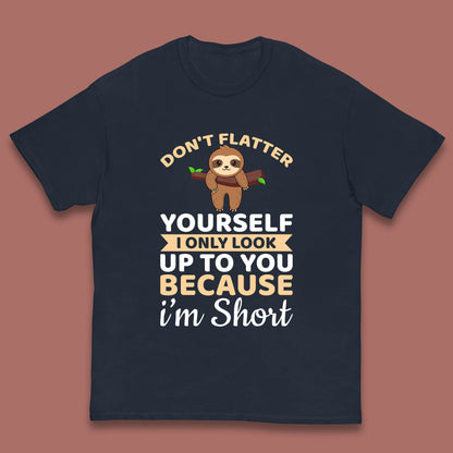 Don't Flatter Yourself I Only Look Up To You Because I'm Short Happy Sloths Funny Sarcastic Kids T Shirt