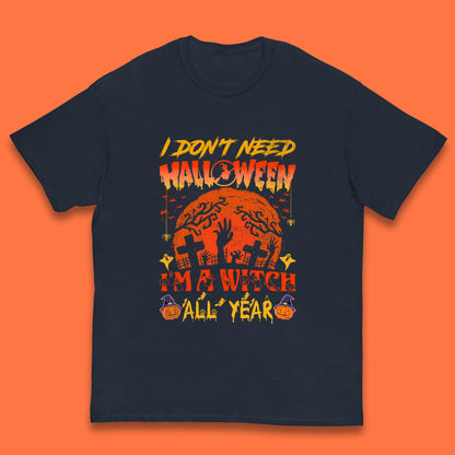 I Don't Need Halloween I'm A Witch All Year Halloween Season Kids T Shirt