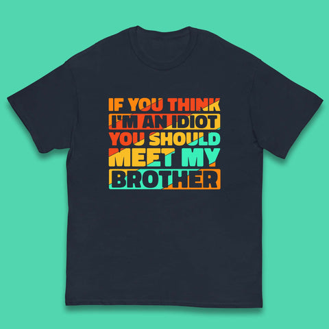 If You Think I'm An Idiot  You Should Meet My Brother Funny Sarcastic Sibling Kids T Shirt