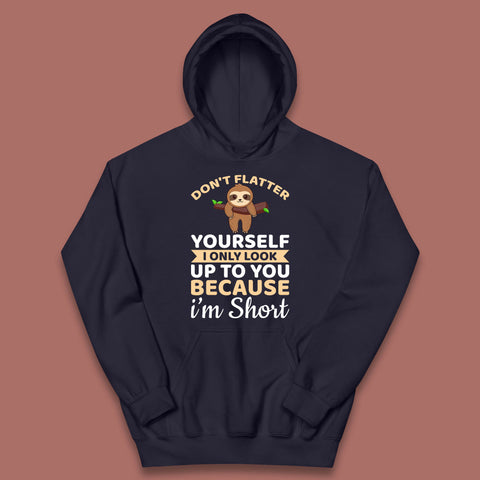 Don't Flatter Yourself I Only Look Up To You Because I'm Short Happy Sloths Funny Sarcastic Kids Hoodie