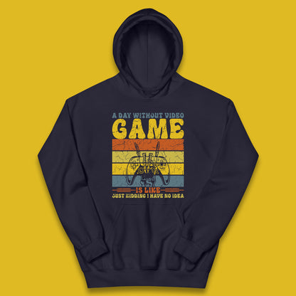 A Day Without Video Game Is Like Just Kidding I Have No Idea Kids Hoodie