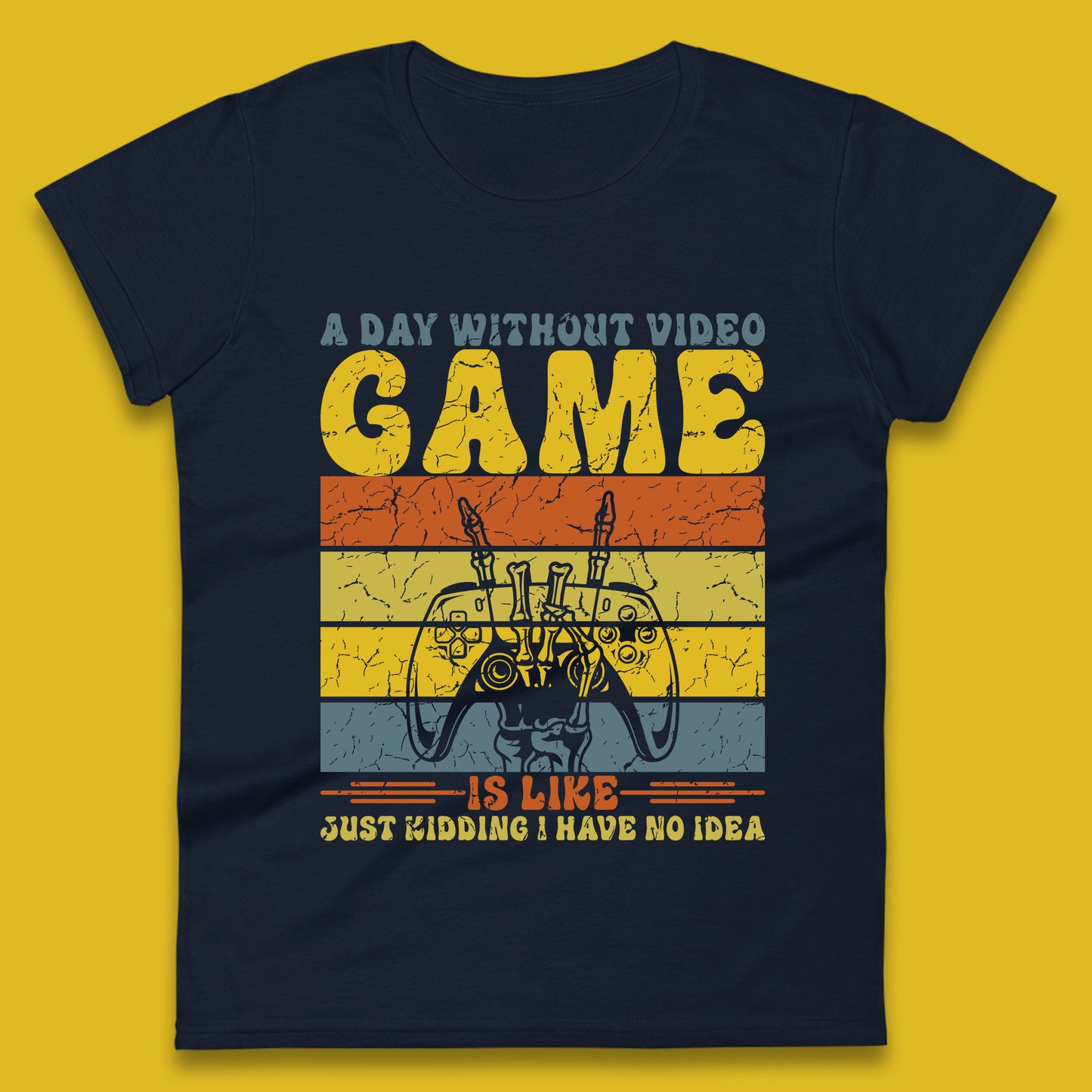 A Day Without Video Game Is Like Just Kidding I Have No Idea Womens T Shirt