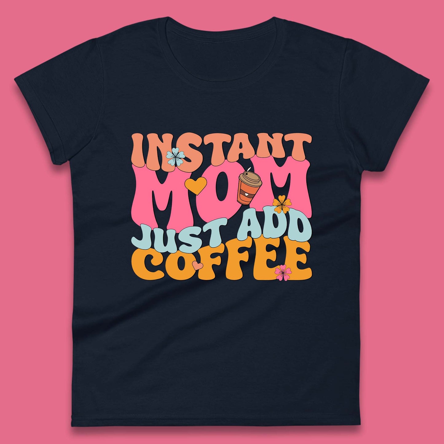 Instant Mom Just Add Coffee Womens T-Shirt