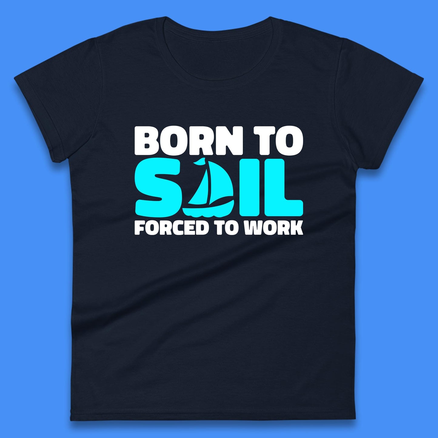 Born To Sail Forced To Work Funny Sailing Boating Ship Sailor Womens Tee Top