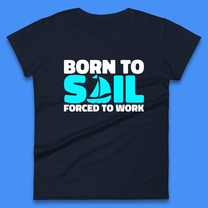Born To Sail Forced To Work Funny Sailing Boating Ship Sailor Womens Tee Top