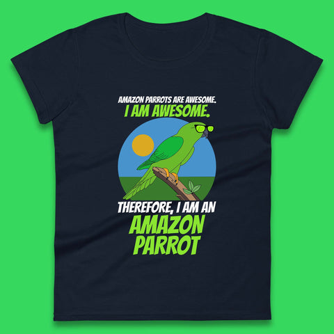 Amazon Parrots Are Awesome I Am Awesome Therefor I Am An Amazon Parrot Funny Cute Parrot Lover Womens Tee Top
