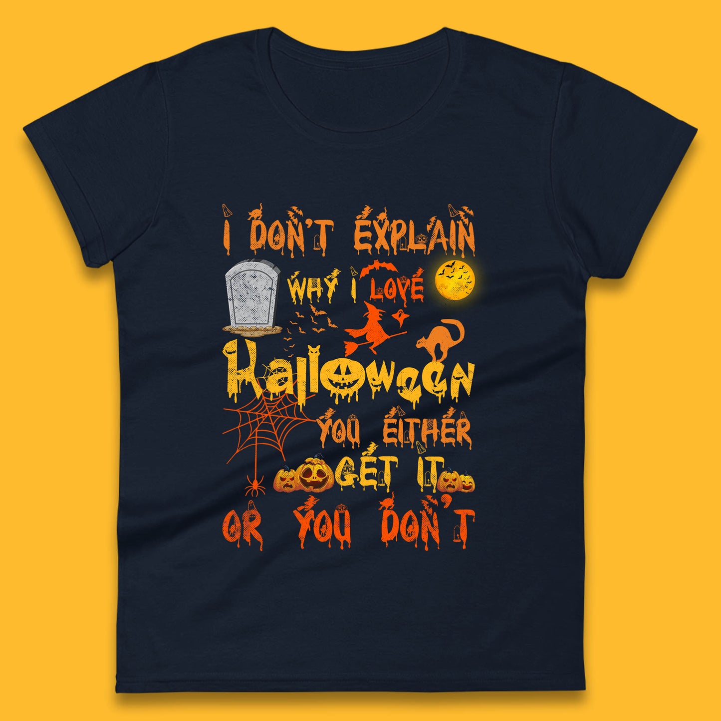 I Don't Explain Why I Love Halloween You Either Get It Or You Don't Womens Tee Top