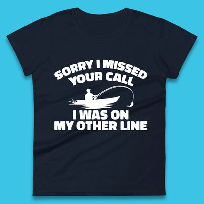 Sorry I Missed Your Call I Was On My Other Line Funny Fishing Fisherman Womens Tee Top