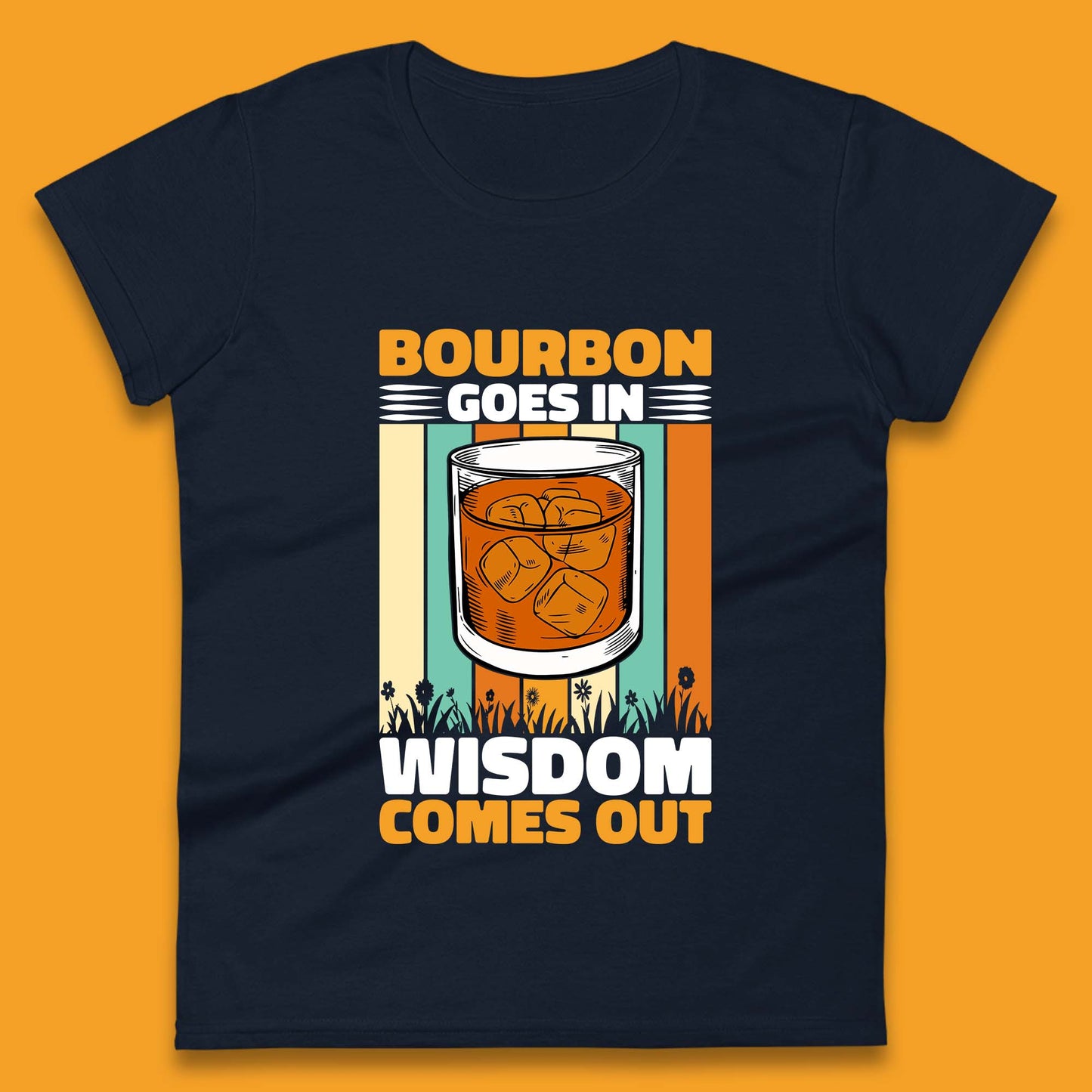 Bourbon Goes In Wisdom Comes Out Bourbon Drinking Lover Womens Tee Top