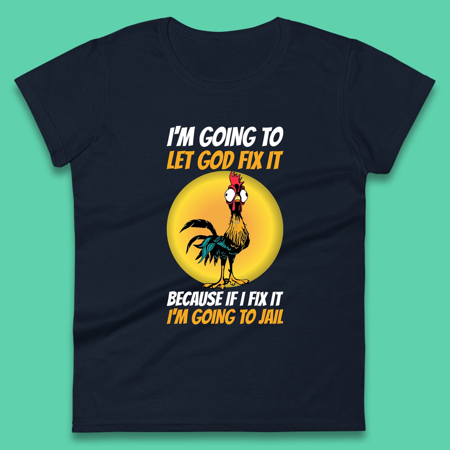 Rooster I'm Going To Let God Fix It Because If I Fix It I'm Going To Jail Funny Rooster Lovers Womens Tee Top