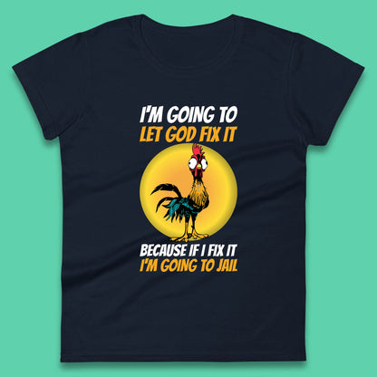 Rooster I'm Going To Let God Fix It Because If I Fix It I'm Going To Jail Funny Rooster Lovers Womens Tee Top