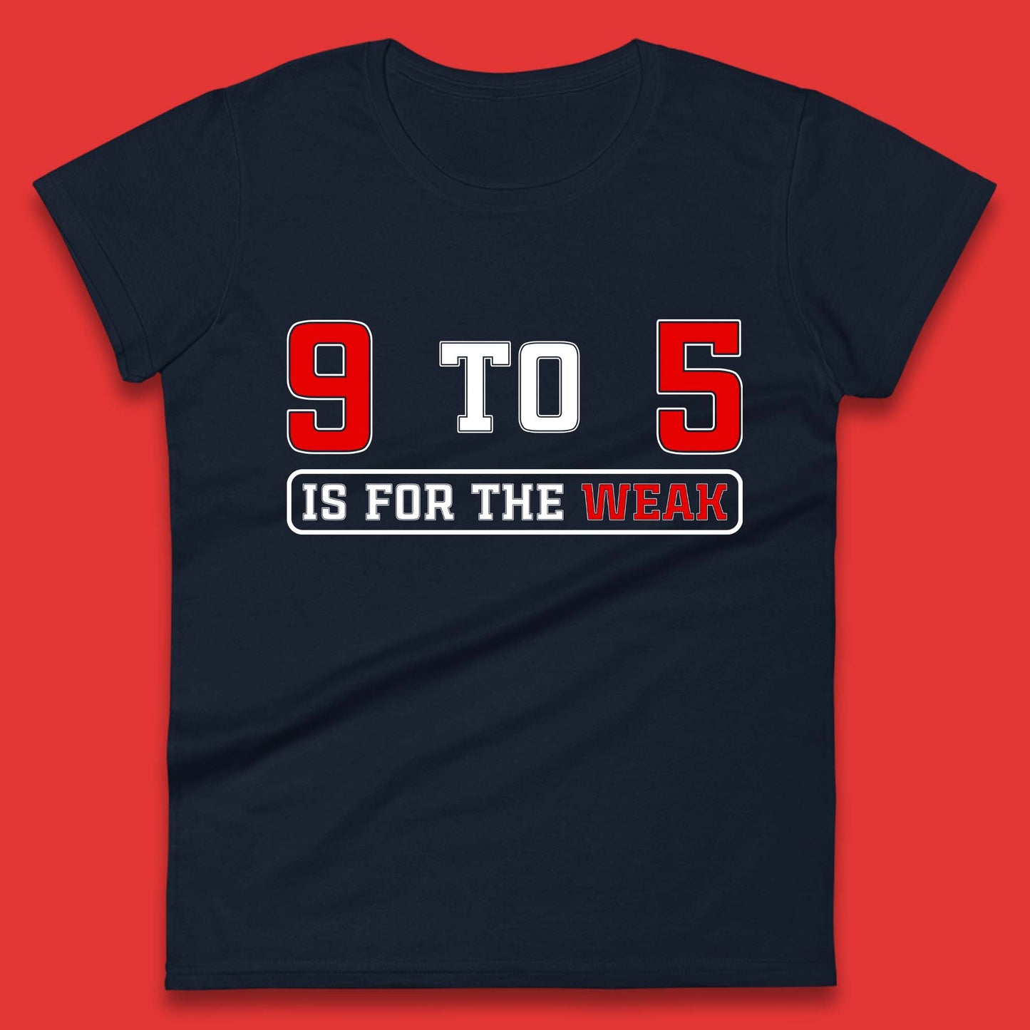 9 To 5 Is For The Weak Womens T-Shirt