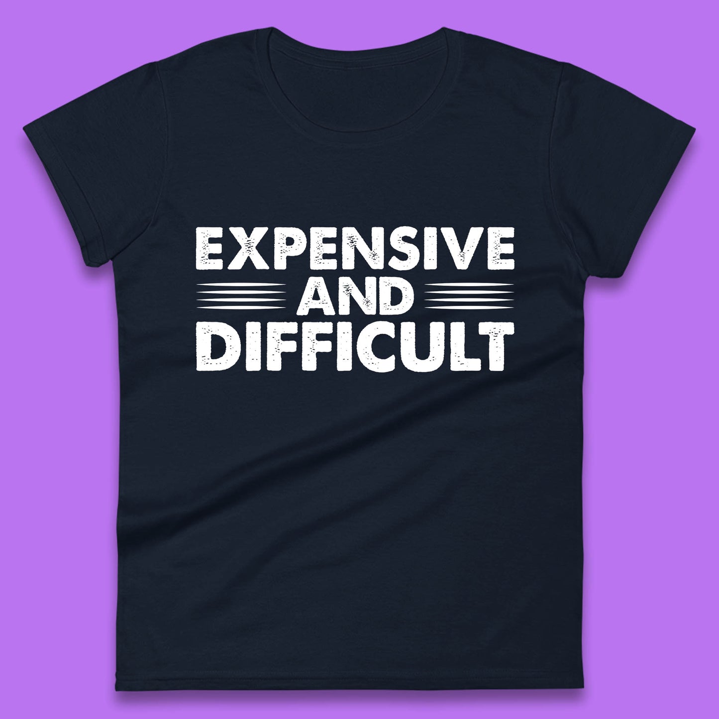 Expensive And Difficult Funny High Maintenance Sarcastic Statement Saying Womens Tee Top