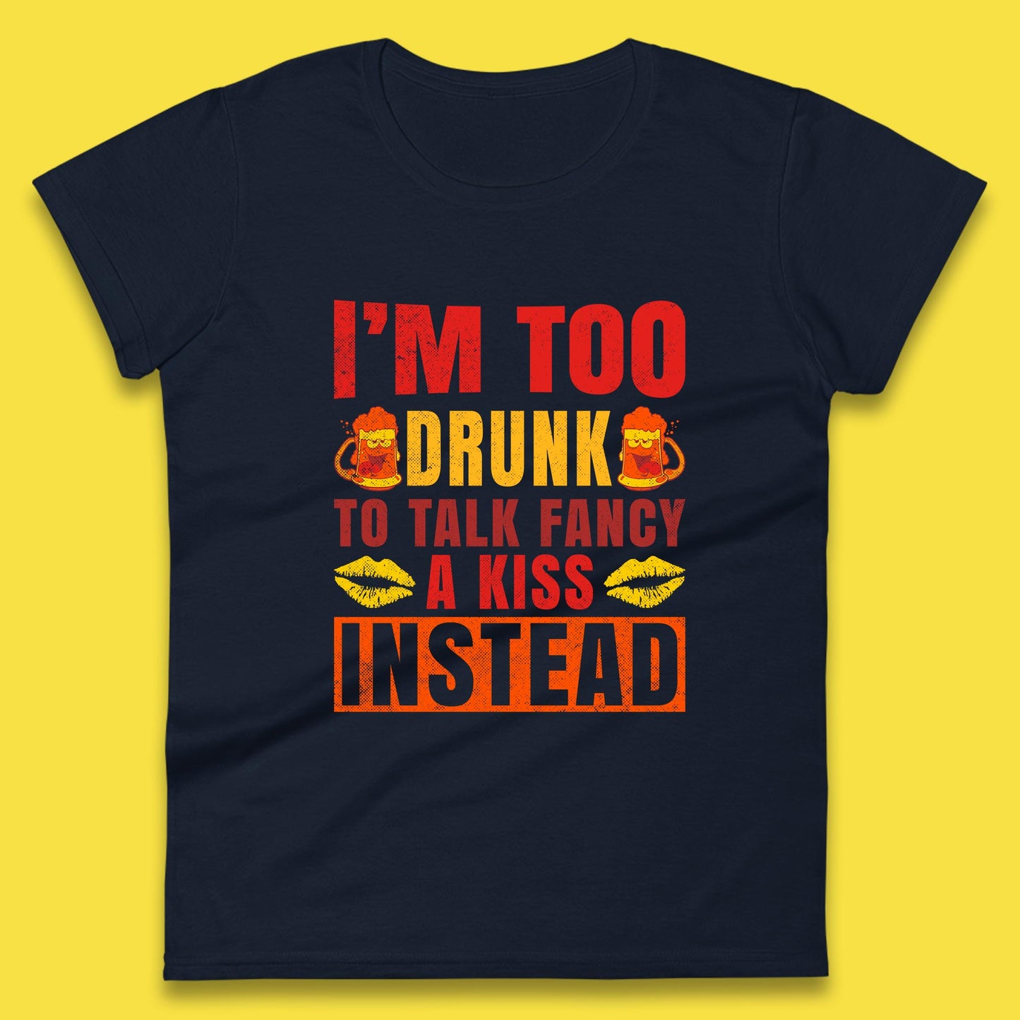 I'm Too Drunk To Talk Fancy A Kiss Instead Funny Drinking Sarcastic Humours Womens Tee Top