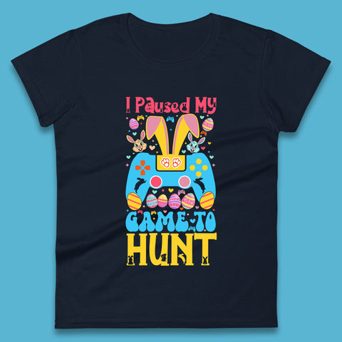 I Paused My Game To Hunt Womens T-Shirt