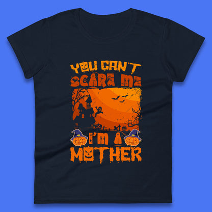 You Can't Scare Me I'm A Mother Funny Halloween Mom Witch Pumpkin Womens Tee Top