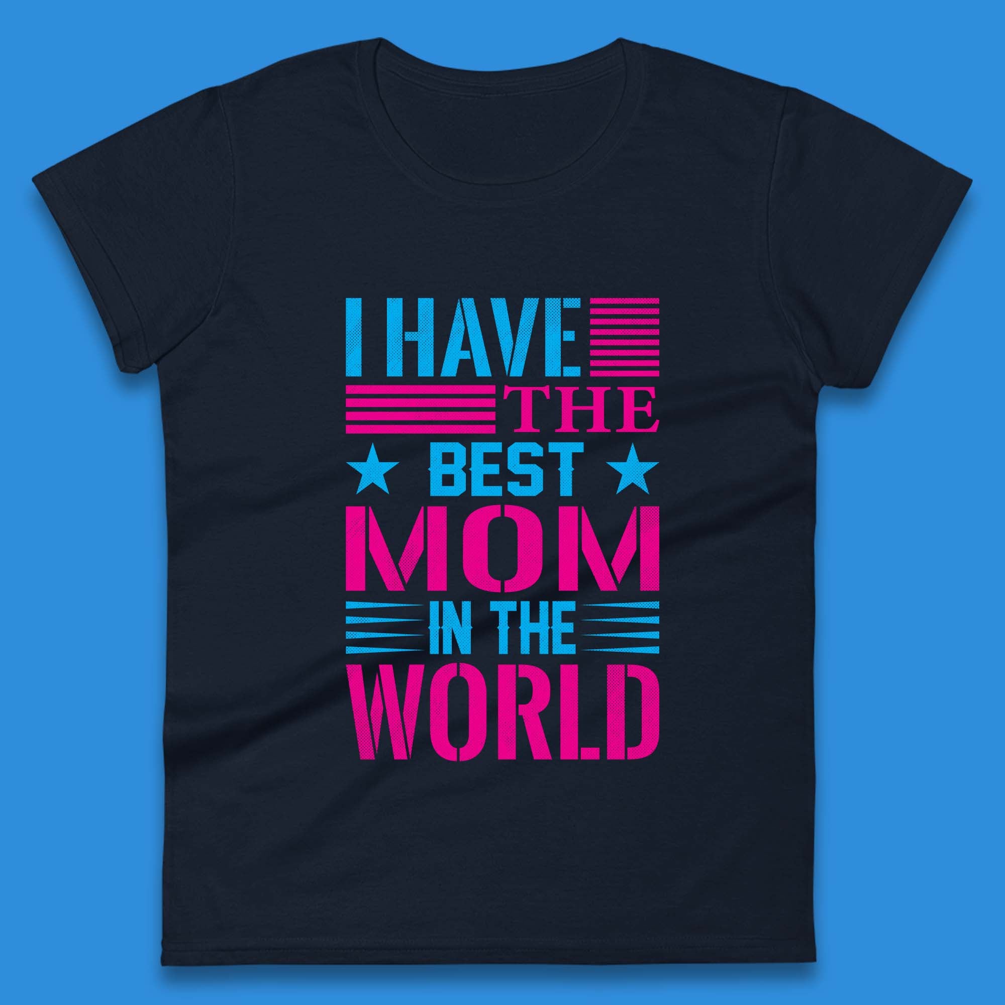 I Have The Best Mom Womens T-Shirt