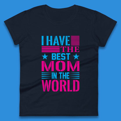 I Have The Best Mom Womens T-Shirt