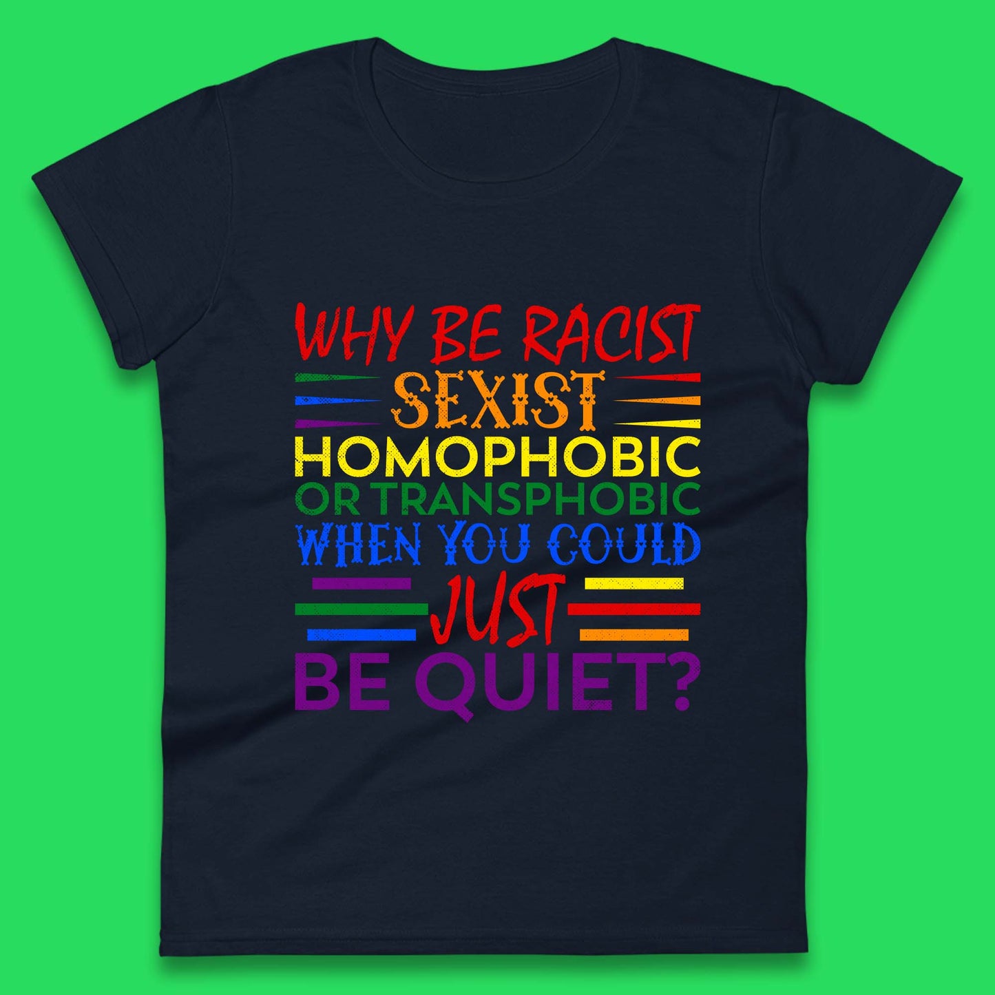 Why Be Racist Sexist Homophobic Womens T-Shirt