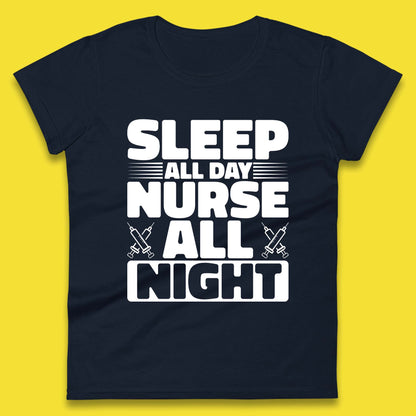 Sleep All Day Nurse All Night Womens T-Shirt