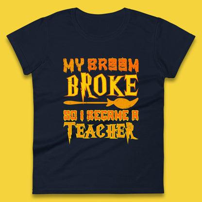 My Broom Broke So I Become A Teacher Halloween Teacher Costume Teacher Appreciation Gift Womens Tee Top